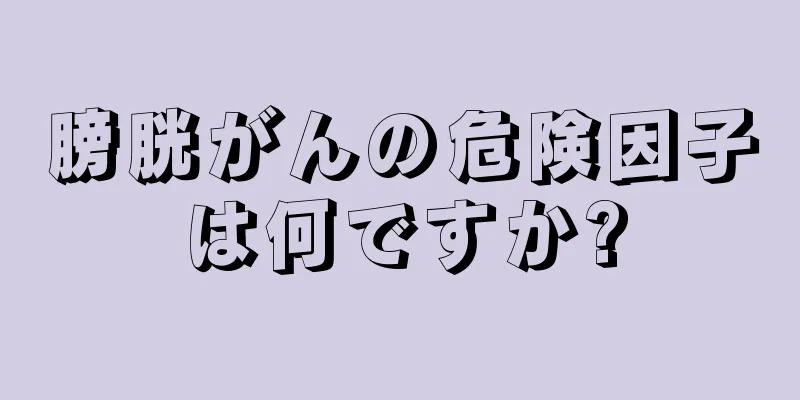 膀胱がんの危険因子は何ですか?