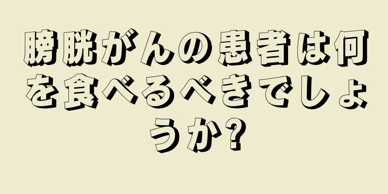 膀胱がんの患者は何を食べるべきでしょうか?