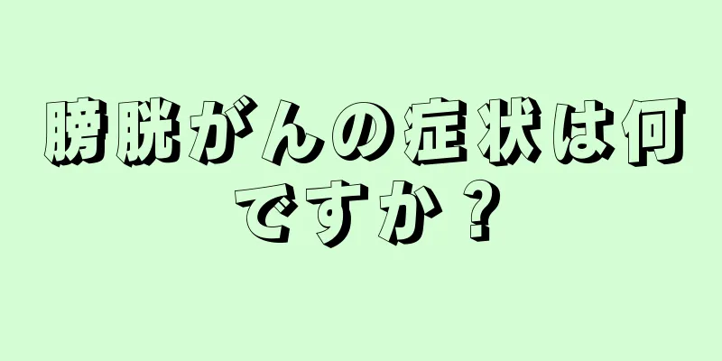 膀胱がんの症状は何ですか？