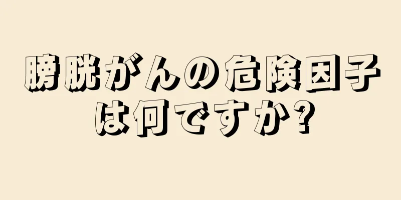 膀胱がんの危険因子は何ですか?