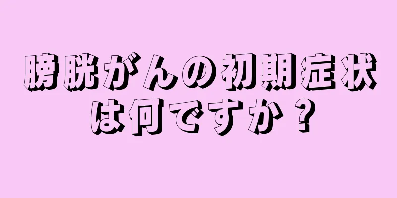 膀胱がんの初期症状は何ですか？
