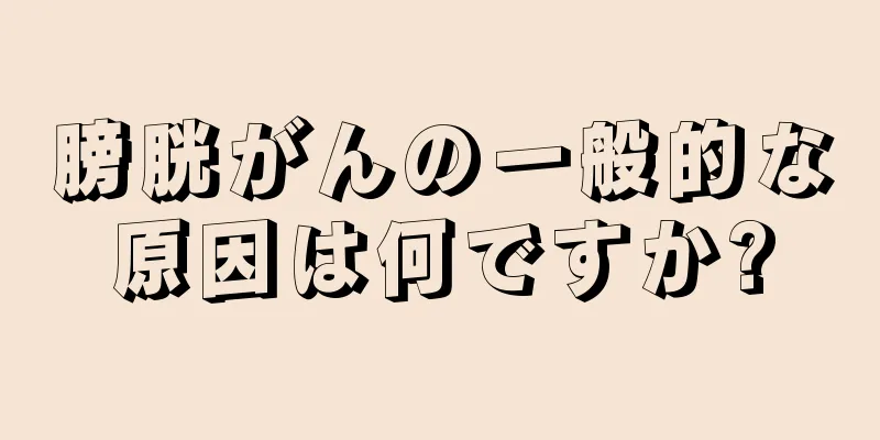 膀胱がんの一般的な原因は何ですか?
