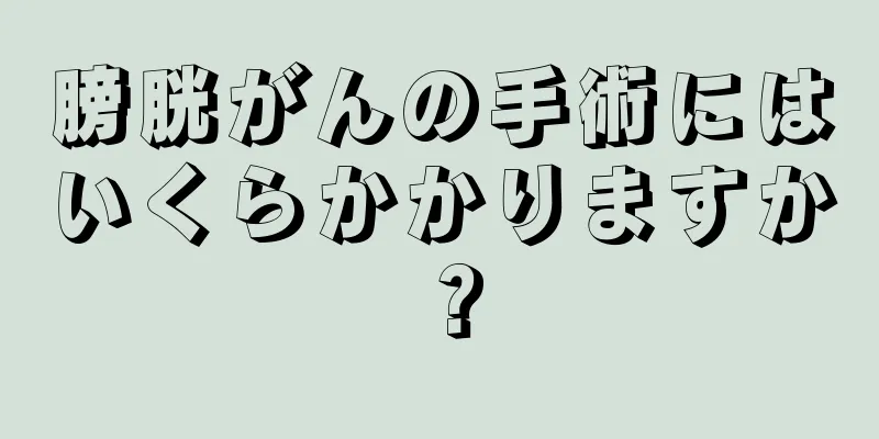 膀胱がんの手術にはいくらかかりますか？