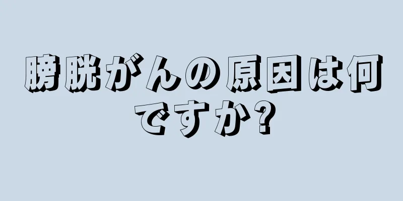 膀胱がんの原因は何ですか?
