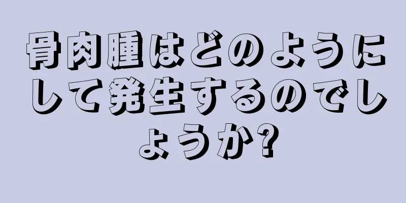 骨肉腫はどのようにして発生するのでしょうか?
