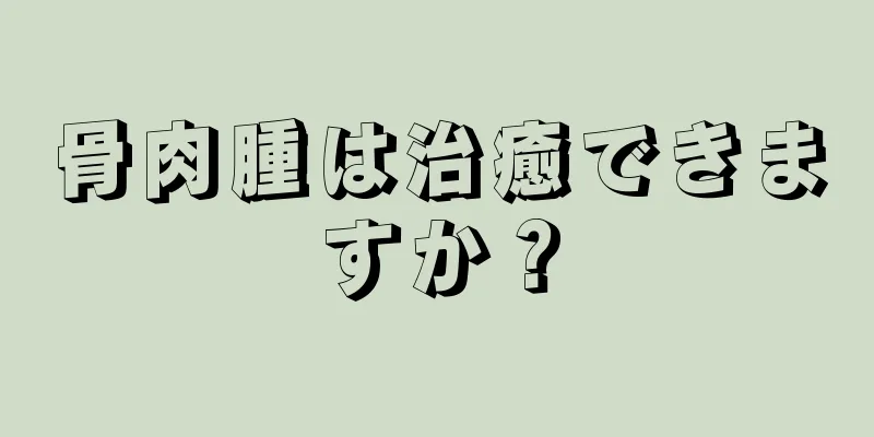 骨肉腫は治癒できますか？