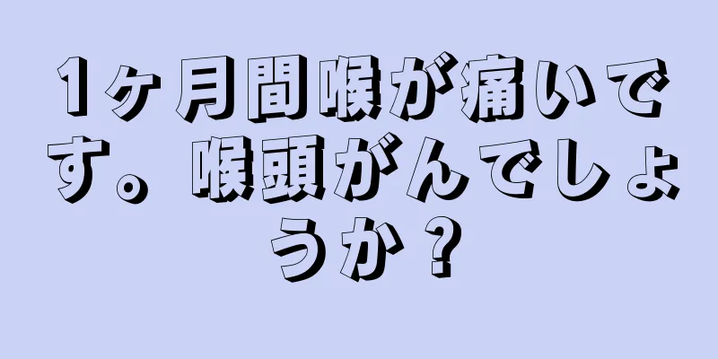 1ヶ月間喉が痛いです。喉頭がんでしょうか？