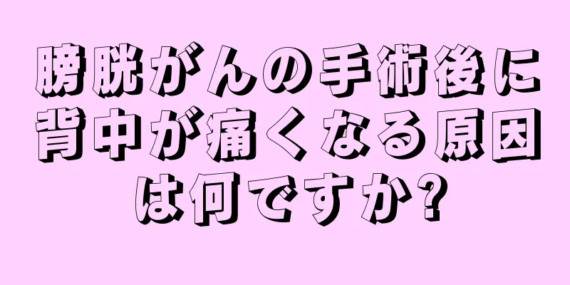 膀胱がんの手術後に背中が痛くなる原因は何ですか?