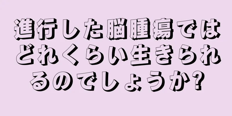 進行した脳腫瘍ではどれくらい生きられるのでしょうか?