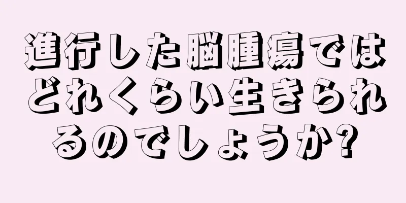 進行した脳腫瘍ではどれくらい生きられるのでしょうか?