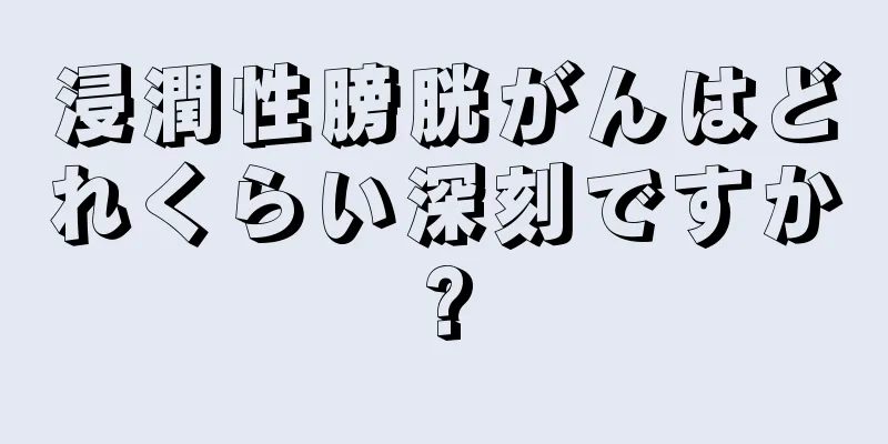 浸潤性膀胱がんはどれくらい深刻ですか?
