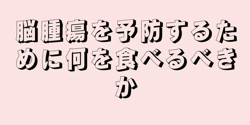 脳腫瘍を予防するために何を食べるべきか