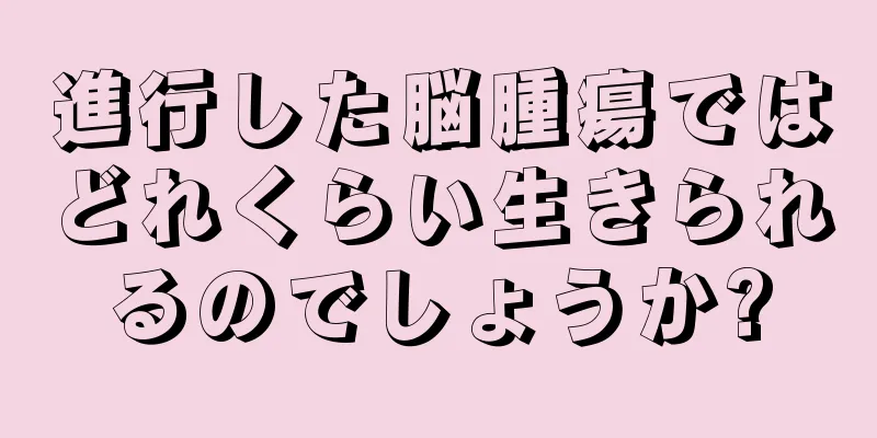 進行した脳腫瘍ではどれくらい生きられるのでしょうか?