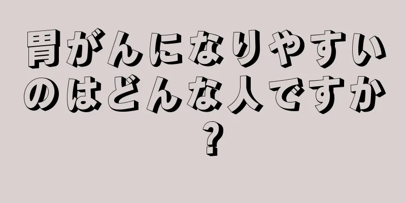 胃がんになりやすいのはどんな人ですか？