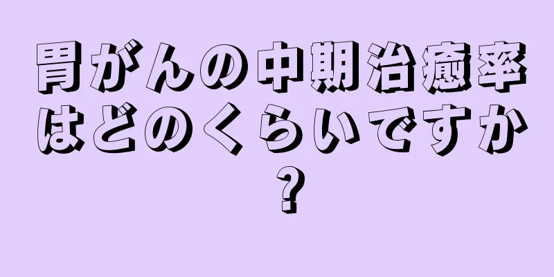 胃がんの中期治癒率はどのくらいですか？