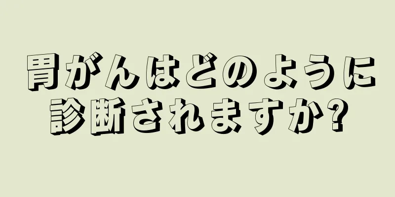 胃がんはどのように診断されますか?