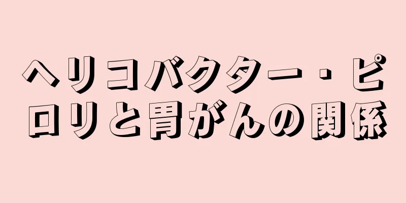 ヘリコバクター・ピロリと胃がんの関係