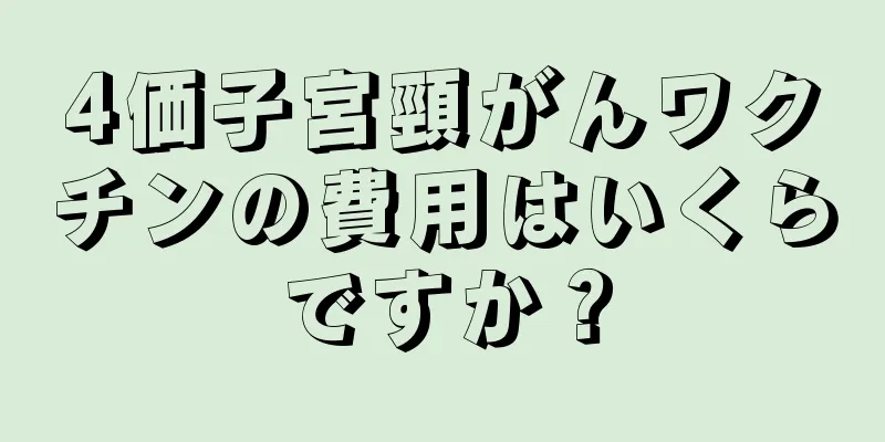 4価子宮頸がんワクチンの費用はいくらですか？