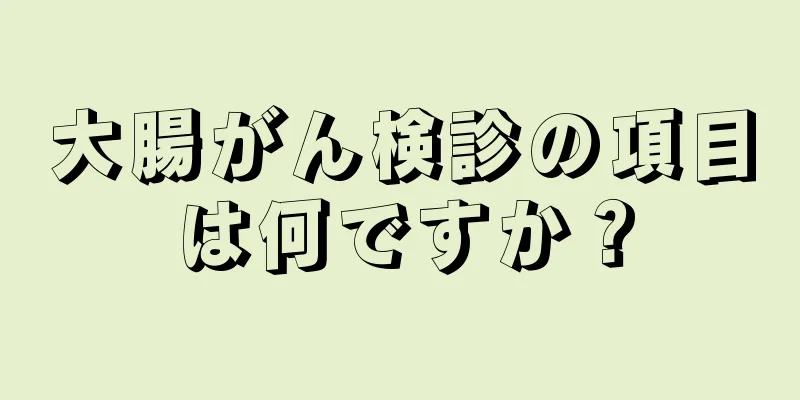 大腸がん検診の項目は何ですか？