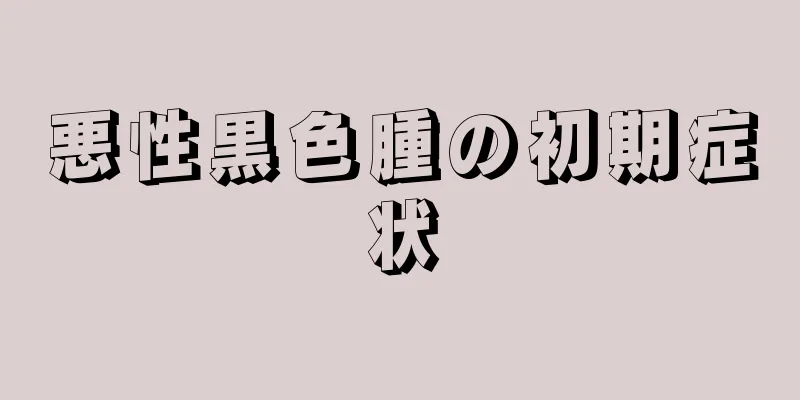 悪性黒色腫の初期症状
