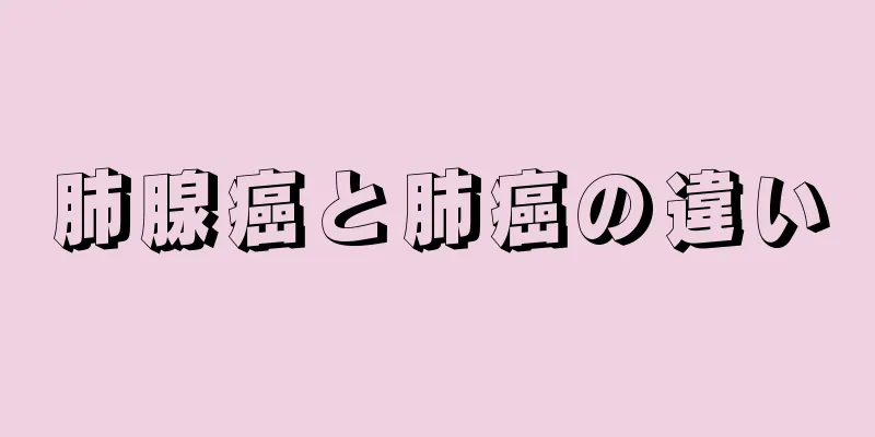肺腺癌と肺癌の違い