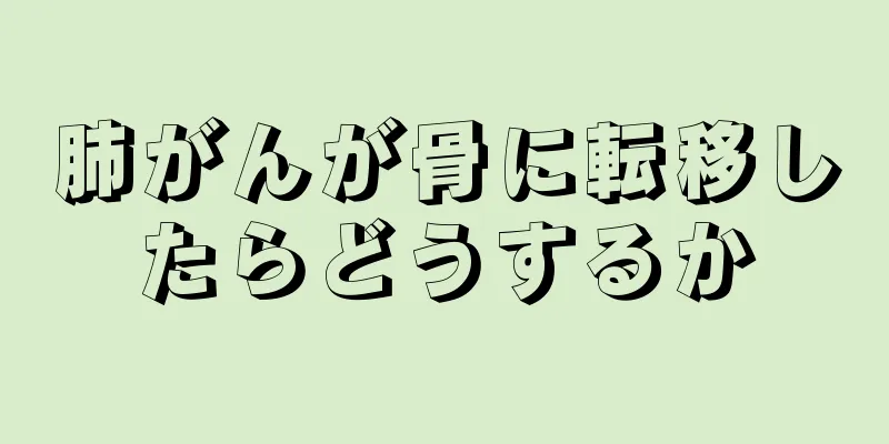 肺がんが骨に転移したらどうするか