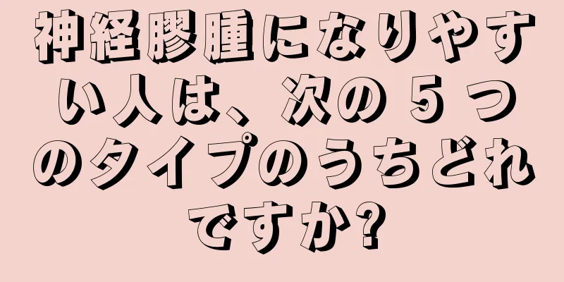 神経膠腫になりやすい人は、次の 5 つのタイプのうちどれですか?