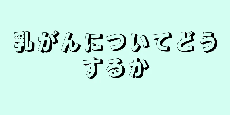 乳がんについてどうするか