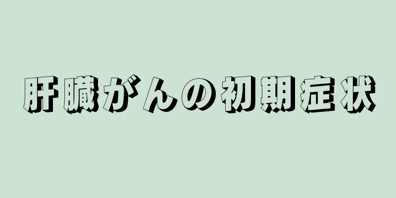 肝臓がんの初期症状