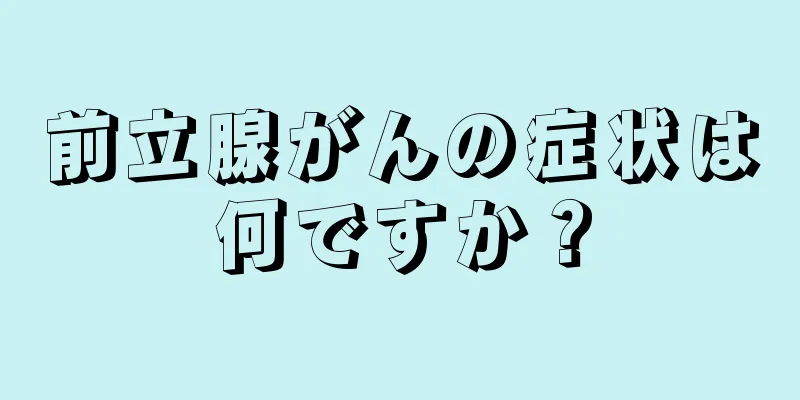 前立腺がんの症状は何ですか？