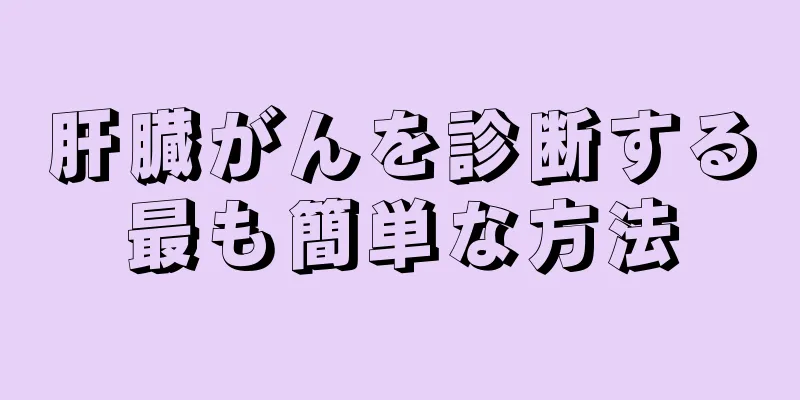 肝臓がんを診断する最も簡単な方法