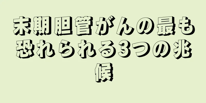 末期胆管がんの最も恐れられる3つの兆候