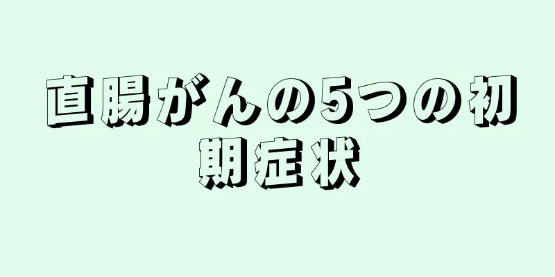 直腸がんの5つの初期症状