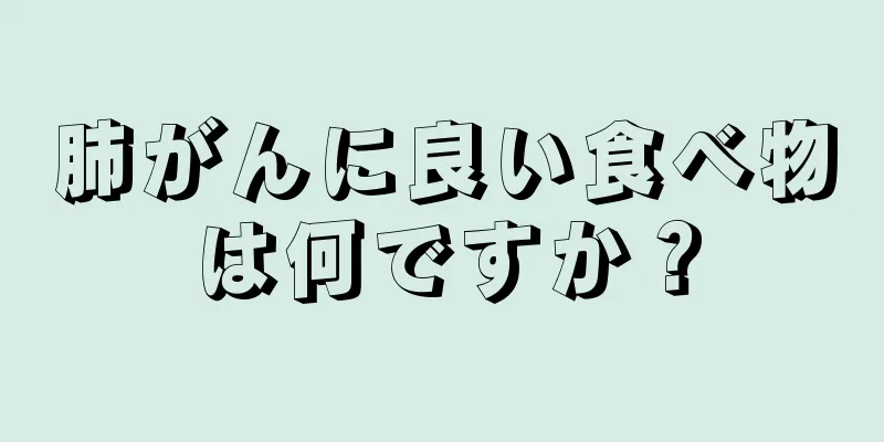 肺がんに良い食べ物は何ですか？