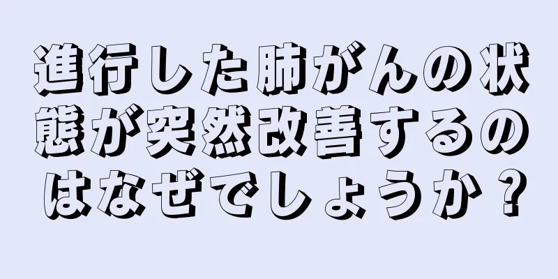 進行した肺がんの状態が突然改善するのはなぜでしょうか？