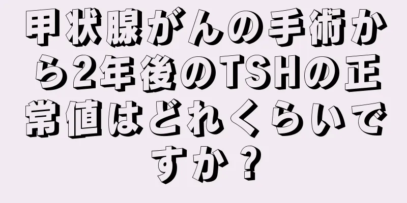 甲状腺がんの手術から2年後のTSHの正常値はどれくらいですか？