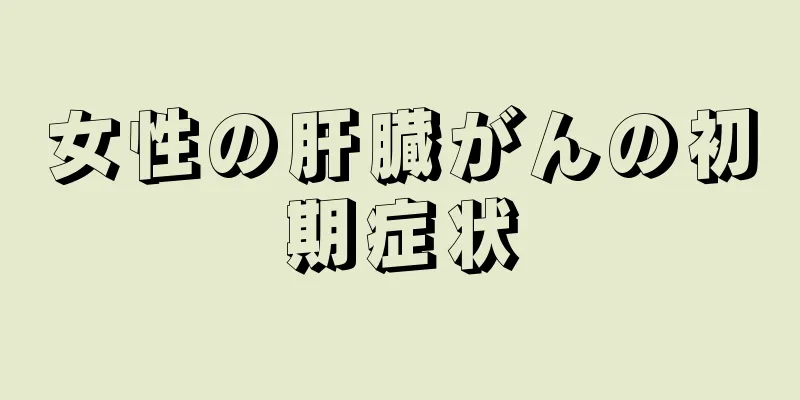 女性の肝臓がんの初期症状