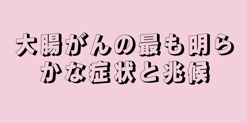 大腸がんの最も明らかな症状と兆候