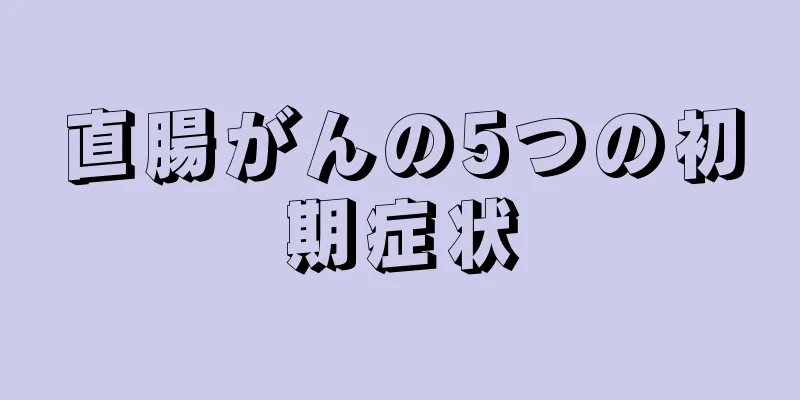 直腸がんの5つの初期症状