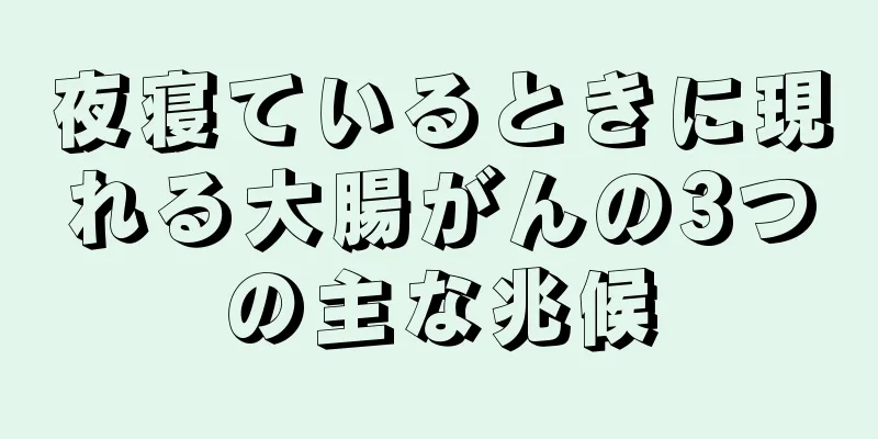 夜寝ているときに現れる大腸がんの3つの主な兆候