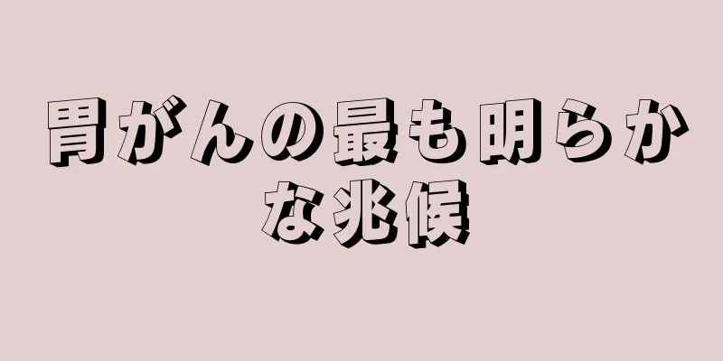 胃がんの最も明らかな兆候