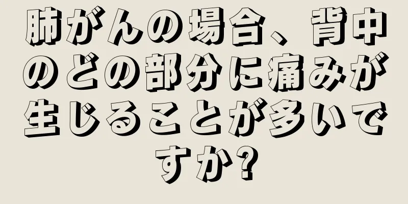 肺がんの場合、背中のどの部分に痛みが生じることが多いですか?