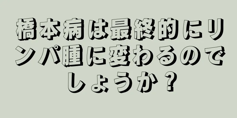 橋本病は最終的にリンパ腫に変わるのでしょうか？
