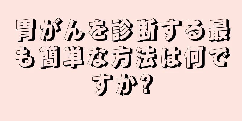 胃がんを診断する最も簡単な方法は何ですか?