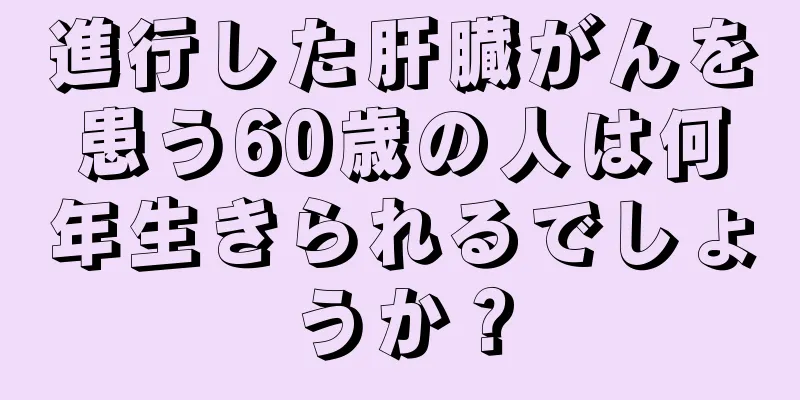 進行した肝臓がんを患う60歳の人は何年生きられるでしょうか？