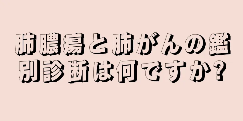 肺膿瘍と肺がんの鑑別診断は何ですか?