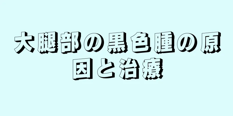 大腿部の黒色腫の原因と治療