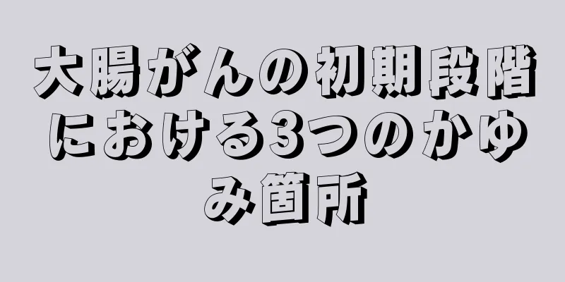 大腸がんの初期段階における3つのかゆみ箇所