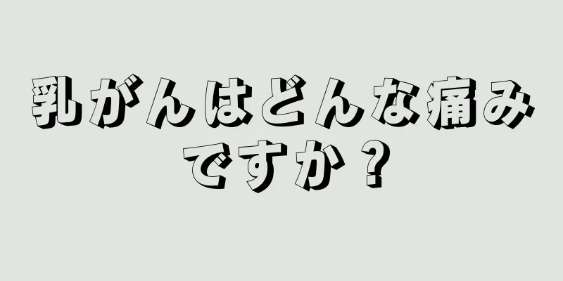 乳がんはどんな痛みですか？