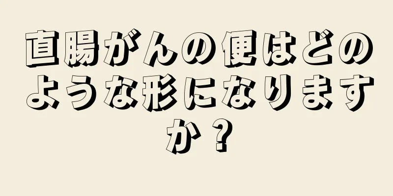 直腸がんの便はどのような形になりますか？